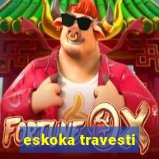 eskoka travesti